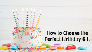 How to Choose the Perfect Birthday Gift