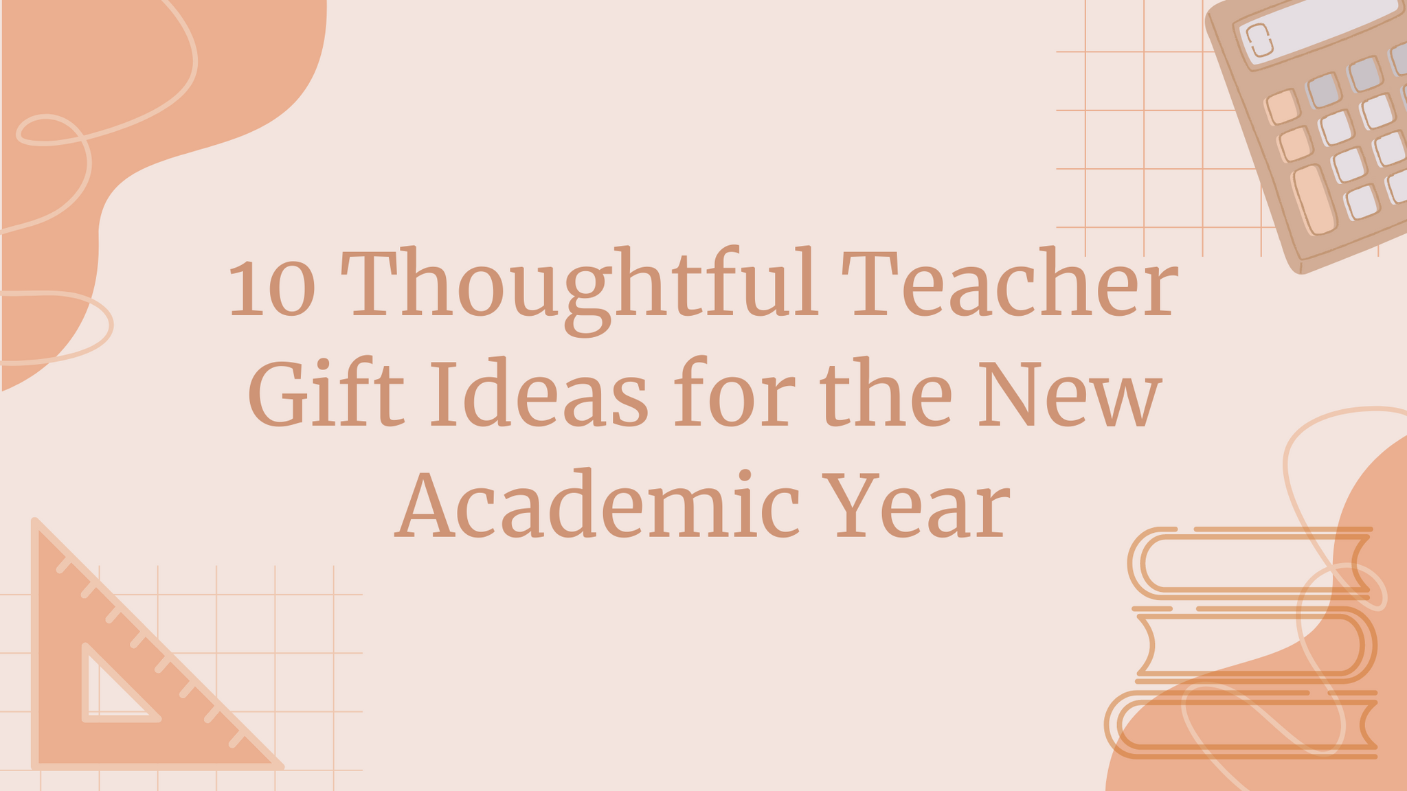 Welcome Back to School: 10 Thoughtful Teacher Gift Ideas for the New Academic Year