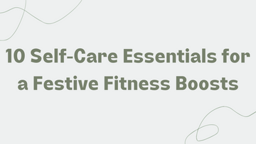 10 Self-Care Essentials for a Festive Fitness Boosts