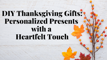 DIY Thanksgiving Gifts: Personalized Presents with a Heartfelt Touch