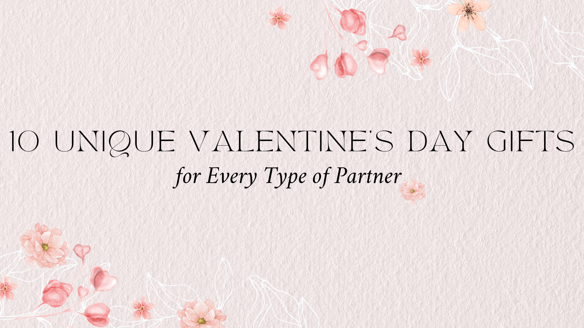 10 Unique Valentine’s Day Gifts for Every Type of Partner